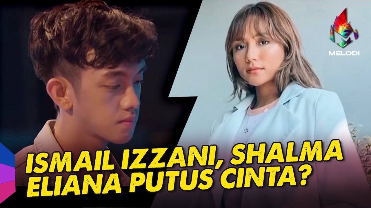 Ismail Izzani, Shalma Eliana Putus Cinta? ​| Melodi (2021