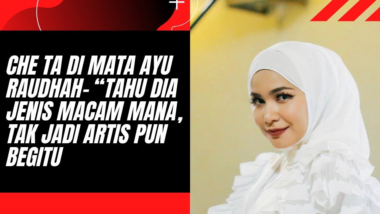 Che Ta Di Mata Ayu Raudhah- “Tahu Dia Jenis Macam Mana, Tak Jadi Artis Pun Begitu